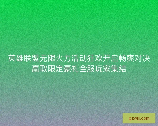 英雄联盟无限火力活动狂欢开启畅爽对决赢取限定豪礼全服玩家集结