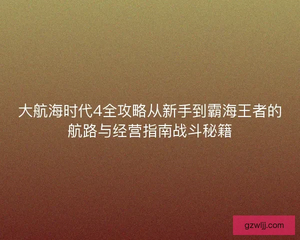 大航海时代4全攻略从新手到霸海王者的航路与经营指南战斗秘籍