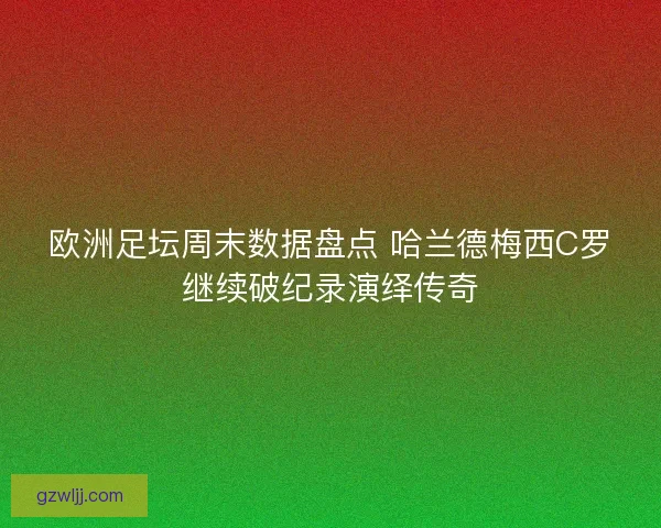 欧洲足坛周末数据盘点 哈兰德梅西C罗继续破纪录演绎传奇